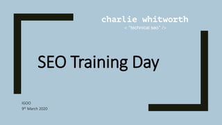 SEO Training Day
IGOO
9th March 2020
 