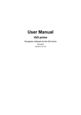 User Manual
iGO primo
Navigation software for the iGO primo
UK English
July 2012, ver. 2.0
 