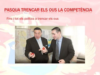 Fins i tot els polítics a trencar els ous
 