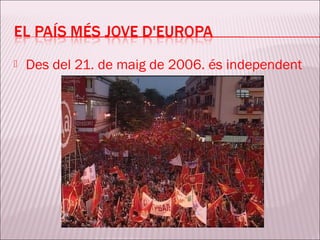   Des del 21. de maig de 2006. és independent
 