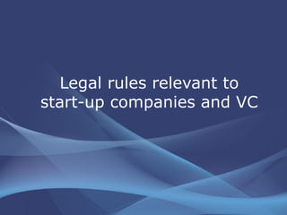   Legal rules relevant to  start-up companies and VC 