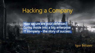 Hacking a Company
Igor Beliaiev
 