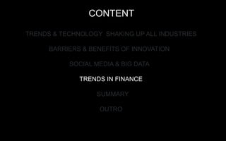 CONTENT
TRENDS & TECHNOLOGY SHAKING UP ALL INDUSTRIES
BARRIERS & BENEFITS OF DIGITAL
SOCIAL MEDIA & BIG DATA
TRENDS IN FIN...
