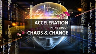 ACCELERATION
IN THE ERA OF
CHAOS & CHANGE
 