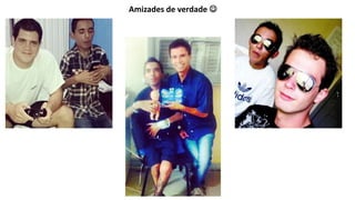 Amizades de verdade  
 