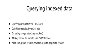 Querying indexed data
• Querying available via REST API
• Can ﬁlter results by exact key
• Or using range (startkey,endkey)
• All key requests should use JSON format
• Also can group results,reverse results,paginate results
 