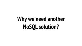 Why we need another
NoSQL solution?
 