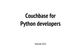 Couchbase for
Python developers
HotCode 2013
 