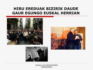 HIRU EREDUAK BIZIRIK DAUDE  GAUR EGUNGO EUSKAL HERRIAN  EUSKAL KULTURGINTZAREN TRANSMISIOA 
