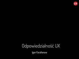Igor Farafonow
Odpowiedzialność UX
 