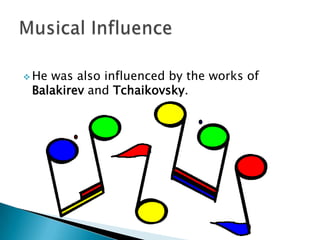  He

was also influenced by the works of
Balakirev and Tchaikovsky.

 