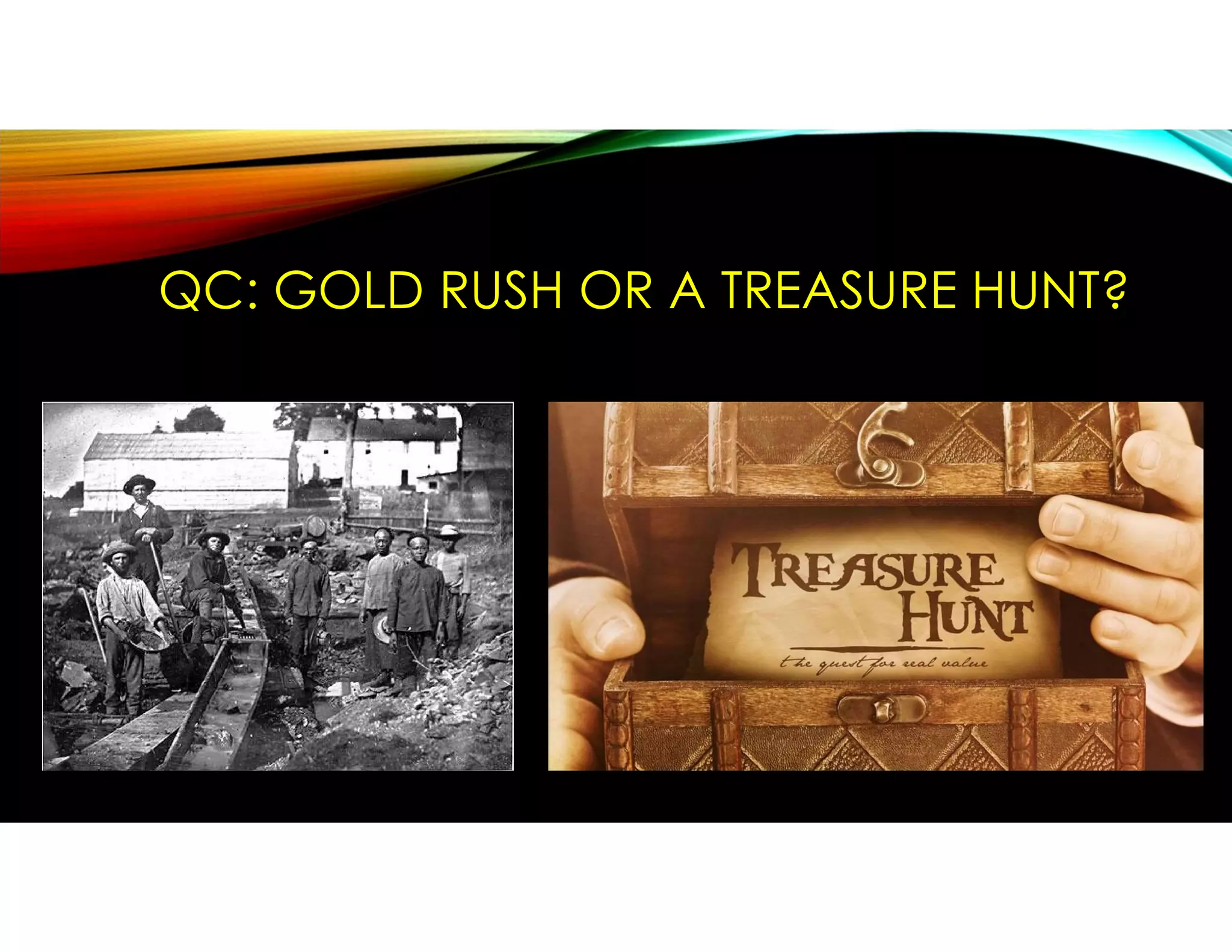 QC: GOLD RUSH OR A TREASURE HUNT?
 