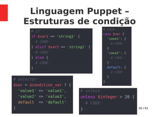 26 / 61
Linguagem Puppet –
Estruturas de condição
 