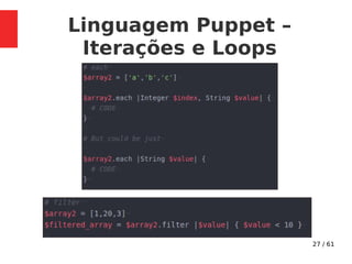27 / 61
Linguagem Puppet –
Iterações e Loops
 