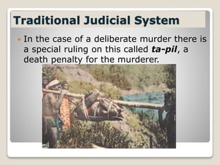 Traditional Judicial System
 In the case of a deliberate murder there is
a special ruling on this called ta-pil, a
death penalty for the murderer.
 