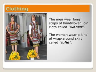 Clothing

The men wear long
strips of handwoven loin
cloth called “wanes”.
The woman wear a kind
of wrap-around skirt
called “lufid”.
 