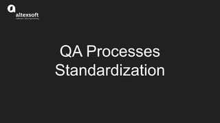 QA Processes
Standardization
 
