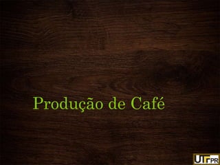 Produção de Café
 