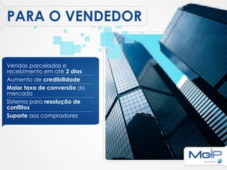PARA O VENDEDOR


Vendas parceladas e
recebimento em até 2 dias
Aumento de credibilidade
Maior taxa de conversão do
mercado
Sistema para resolução de
conflitos
Suporte aos compradores
 