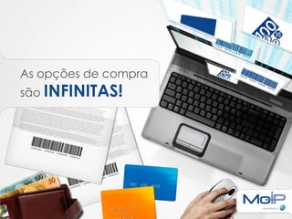 As opções de compra
são INFINITAS!
 