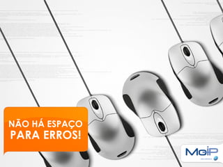 NÃO HÁ ESPAÇO
PARA ERROS!
 