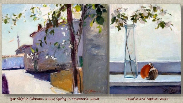 Igor Shipilin (Ukraine, 1961) Spring in Yevpatoria, 2018 Jasmine and rapana, 2015
 