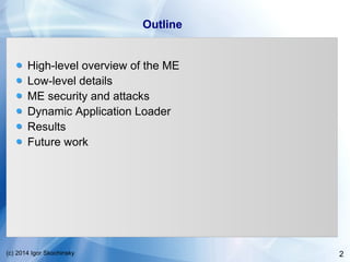2(c) 2014 Igor Skochinsky
OutlineOutline
High-level overview of the ME
Low-level details
ME security and attacks
Dynamic A...