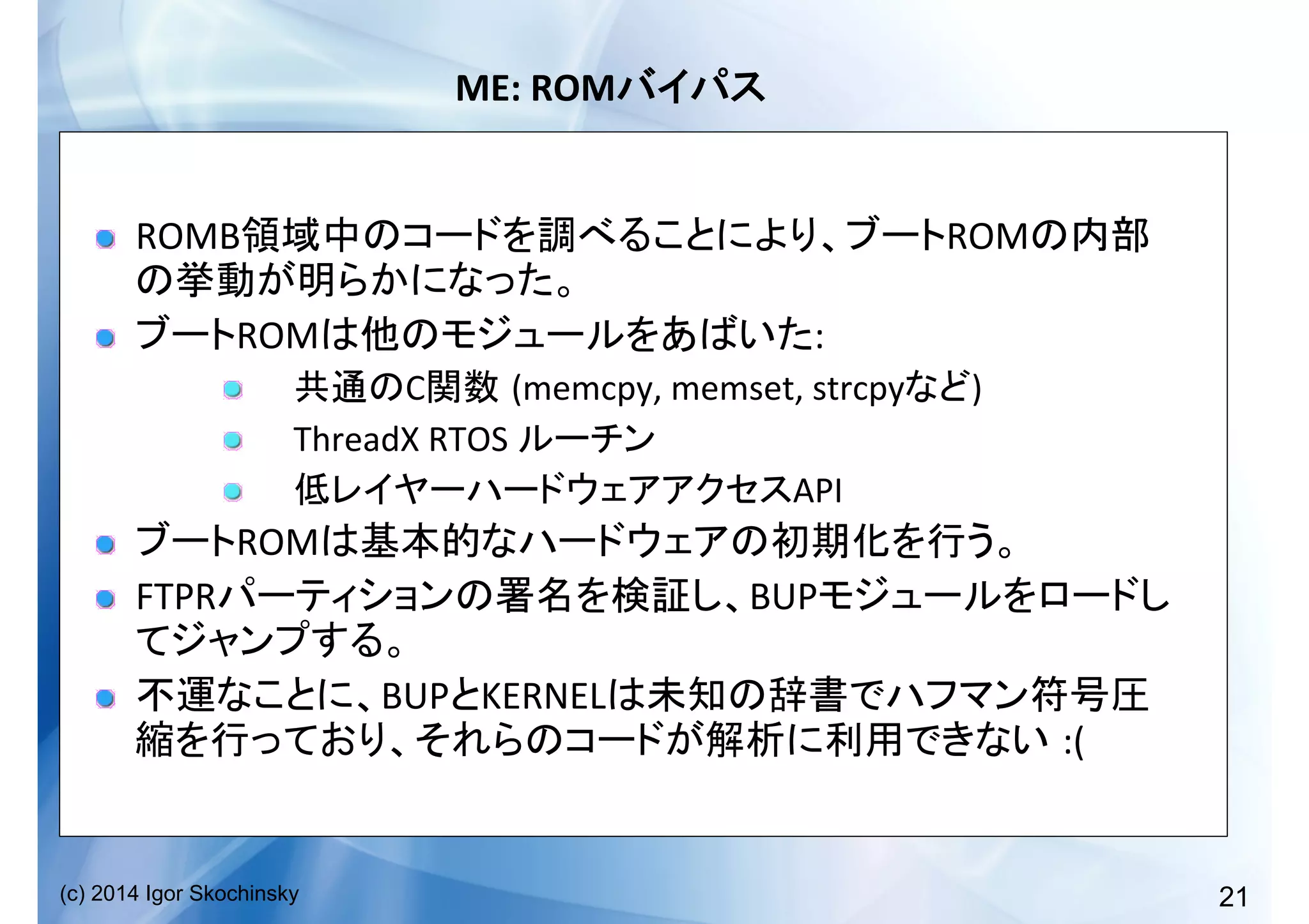 21(c) 2014 Igor Skochinsky
ME:	
  ROM 	
  
!   ROMB ROM
	
  
!   ROM :	
  
!   C (memcpy,	
  memset,	
  strcpy )	
  
!   ThreadX	
  RTOS	
   	
  
!   API	
  
!   ROM 	
  
!   FTPR BUP
	
  
!   BUP KERNEL
:(	
  
 