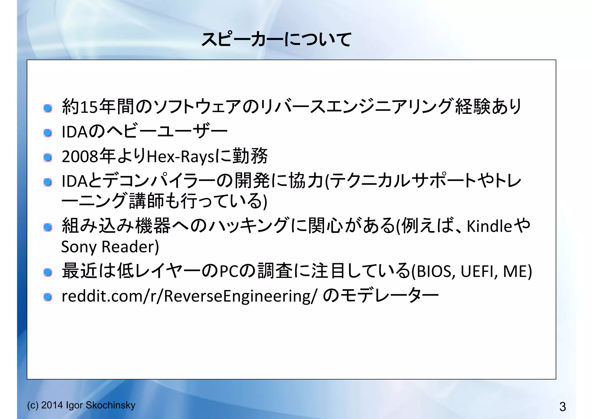 3(c) 2014 Igor Skochinsky
	
  
!   15 	
  
!   IDA 	
  
!   2008 Hex-­‐Rays 	
  
!   IDA (
)	
  
!   ( Kindle
Sony	
  Reader)	
  
!   PC (BIOS,	
  UEFI,	
  ME)	
  
!   reddit.com/r/ReverseEngineering/	
   	
  
 