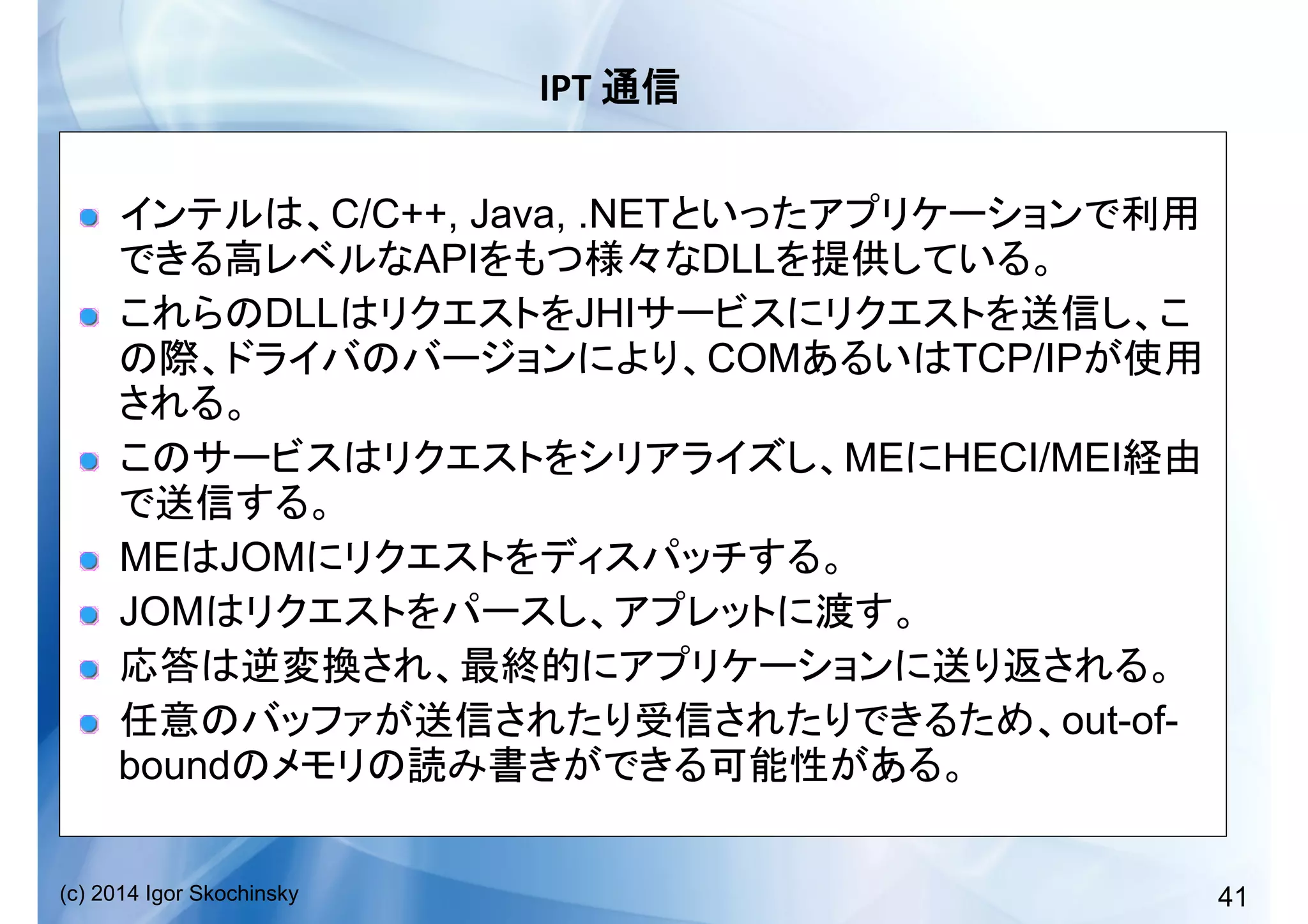 41(c) 2014 Igor Skochinsky
IPT	
   	
  
!   C/C++, Java, .NET
API DLL
!   DLL JHI
COM TCP/IP
!   ME HECI/MEI
!   ME JOM
!   JOM
!  
!   out-of-
bound
 