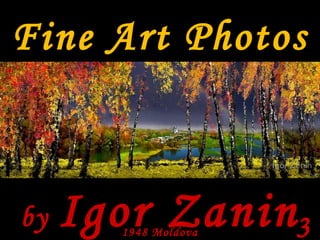 Fine Art Photos

by

Igor Zanin3
1948 Moldova

 
