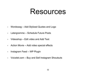 Resources
• Wordswag – Add Stylized Quotes and Logo
• Latergramme – Schedule Future Posts
• Videoshop – Edit video and Add...