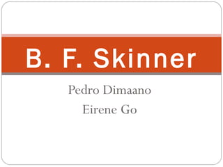 Pedro Dimaano Eirene Go B. F. Skinner 