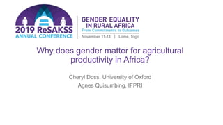 Why does gender matter for agricultural
productivity in Africa?
Cheryl Doss, University of Oxford
Agnes Quisumbing, IFPRI
 