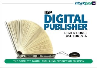 THE COMPLETE DIGITAL PUBLISHING PRODUCTION SOLUTION
DIGITALPUBLISHER
IGP
DIGITAL
PUBLISHER
DIGITIZE ONCE
USE FOREVER
 