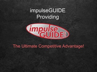 impulseGUIDE
Providing
The Ultimate Competitive Advantage!
 