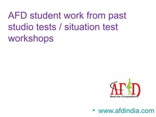 AFD student work from past
studio tests / situation test
workshops




                    • www.afdindia.com
 