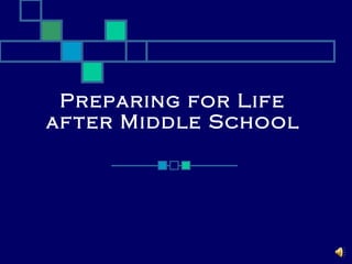 Preparing for Life
af ter Middle School

 