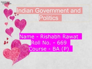 Indian Government and
Politics
Name - Rishabh Rawat
Roll No. - 669
Course - BA (P)
Conclusion
Conclusion
 