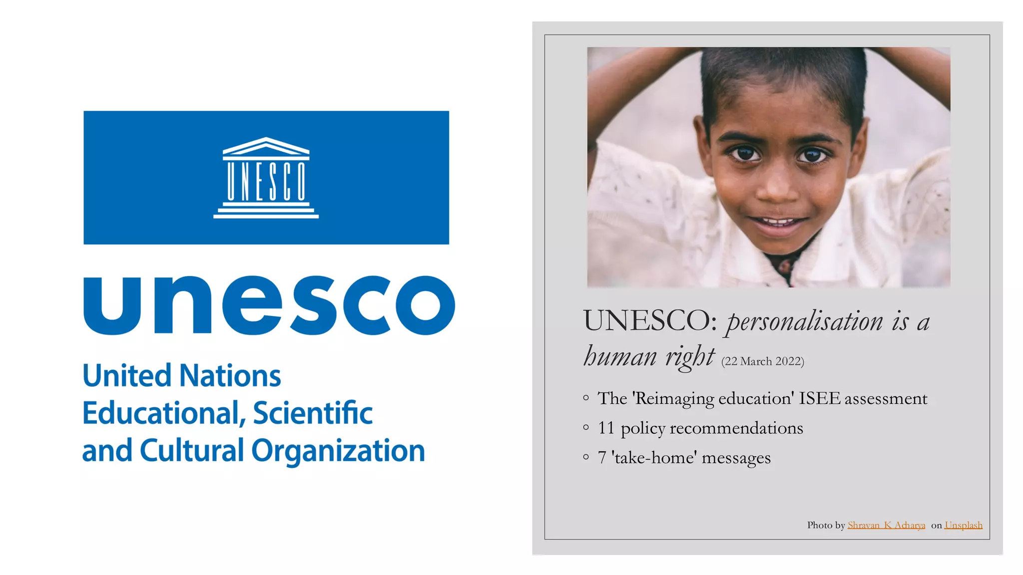 UNESCO: personalisation is a
human right (22 March 2022)
◦ The 'Reimaging education' ISEE assessment
◦ 11 policy recommendations
◦ 7 'take-home' messages
Photo by Shravan K Acharya on Unsplash
 
