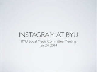 INSTAGRAM AT BYU
BYU Social Media Committee Meeting	

Jan. 24, 2014

 