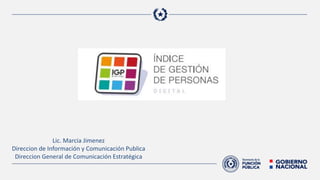 Lic. Marcia Jimenez
Direccion de Información y Comunicación Publica
Direccion General de Comunicación Estratégica
 