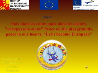 Paix dans les cours, paix dans les coeurs,
"europaysons-nous" Peace on the playgrounds,
peace in our hearts, “Let’s become European”
Project
 