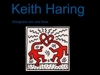 Keith Haring
Disegnare con una linea
 