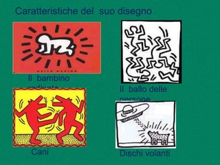 Caratteristiche del suo disegno
Il bambino
radiante Il ballo delle
persone
Cani Dischi volanti
 