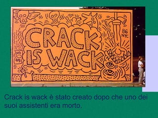 Crack is wack è stato creato dopo che uno dei
suoi assistenti era morto.
 