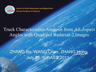 Truck Characteristics Analysis from All Aspect Angles with Quad-pol Radarsat-2 Images ZHANG Bo, WANG Chao, ZHANG Hong July 26, IGRASS 2011  