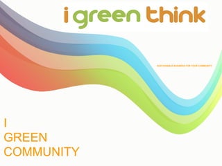 SUSTAINABLE BUSINESS FOR YOUR COMMUNITY I GREEN  COMMUNITY 