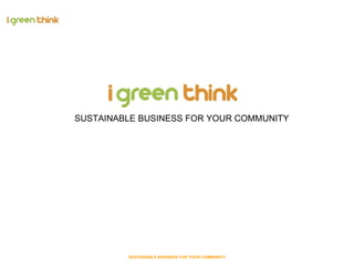 SUSTAINABLE BUSINESS FOR YOUR COMMUNITY SUSTAINABLE BUSINESS FOR YOUR COMMUNITY 