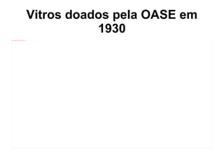 Vitros doados pela OASE em 1930 